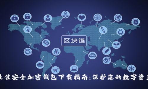 最佳安全加密钱包下载指南：保护您的数字资产