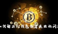 如何解决PI钱包创建失败的问题