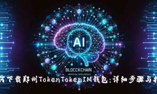 如何下载郑州TokenTokenIM钱包：详细步骤与指南