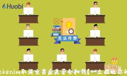横幅Tokenim取消交易后是否会扣钱?一文揭晓你的疑问!