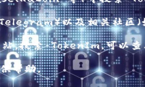 如果你在询问如何查找 TokenIm 或与其相关的信息，包括其代币、市场表现、交易量等，可以通过以下方式获取相关信息：

1. **官方网站**: 访问 TokenIm 的官方网站，通常会有最新的项目动态和产品介绍。

2. **区块链浏览器**: 使用区块链浏览器（如 Etherscan 或其他适用于 TokenIm 代币的浏览器）查询该代币的合约地址，可以查看其交易历史、持有者和总供应量等信息。

3. **加密货币交易所**: 在主要的加密货币交易所（如 Binance、Coinbase、KuCoin 等）中搜索 TokenIm，可以了解其市场数据和最新的交易动态。

4. **社交媒体和社区**: 关注 TokenIm 的社交媒体账号（如 Twitter、Telegram）以及相关社区（如 Reddit），可以获得更多信息和用户反馈。

5. **加密货币信息聚合网站**: 访问 CoinMarketCap、CoinGecko 等网站，搜索 TokenIm，可以查看其市值、历史价格走势等详细数据。

如果你需要具体的方法或步骤来查找 TokenIm，请告知我，我将进一步提供帮助。