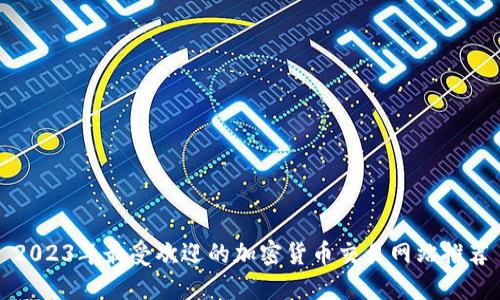 2023年最受欢迎的加密货币交易网站推荐