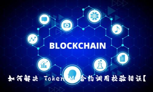 如何解决 TokenIM 合约调用校验错误？