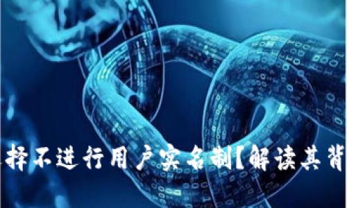 Tokenim:为何选择不进行用户实名制?解读其背后的原因和影响