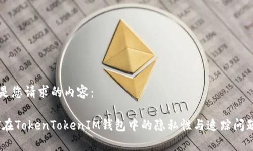 以下是您请求的内容:
USDT在TokenTokenIM钱包中的隐私性与追踪问题解析