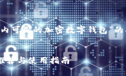 这里为您提供一个关于“国内可用的加密数字钱包”的、关键词及详细的大纲内容。
国内可用的加密数字钱包推荐与使用指南