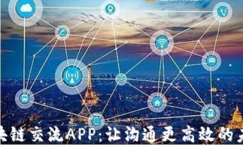 探索区块链交流APP:让沟通更高效的未来科技