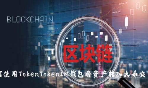 如何使用TokenTokenIM钱包将资产转入火币交易所