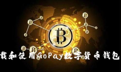 如何下载和使用GoPay数字货币钱包:全指南