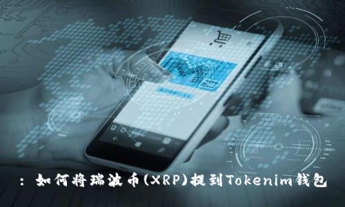 : 如何将瑞波币(XRP)提到Tokenim钱包