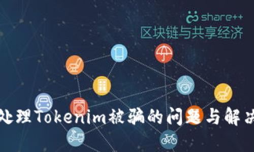 如何处理Tokenim被骗的问题与解决方案