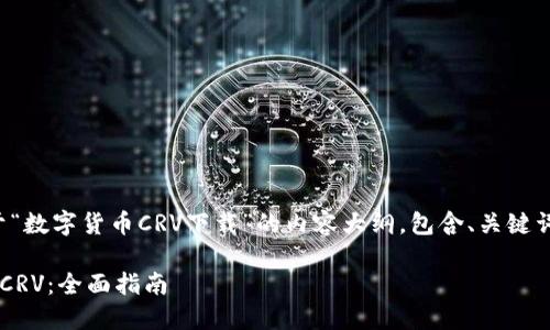 在这里,我为您撰写了一个关于“数字货币CRV下载”的内容大纲,包含、关键词以及内容主体示例。请您查阅:
如何安全下载和使用数字货币CRV:全面指南