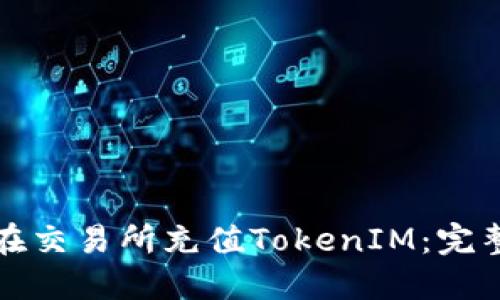如何在交易所充值TokenIM:完整指南