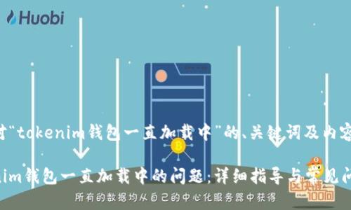 以下是针对“tokenim钱包一直加载中”的、关键词及内容大纲示例。
解决Tokenim钱包一直加载中的问题:详细指导与常见问答