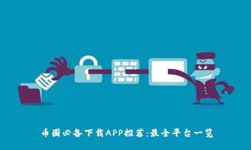 币圈必备下载APP推荐:最全平台一览