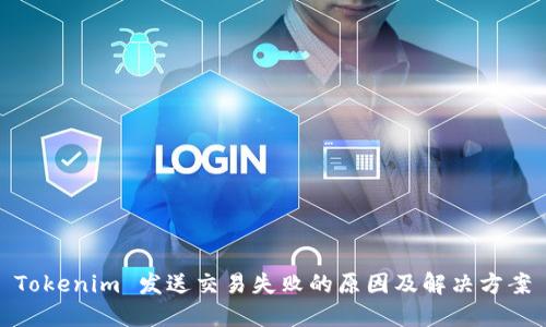 Tokenim 发送交易失败的原因及解决方案