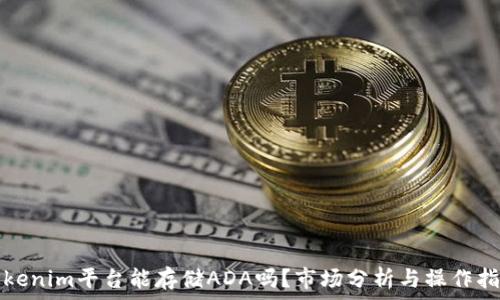 Tokenim平台能存储ADA吗?市场分析与操作指南