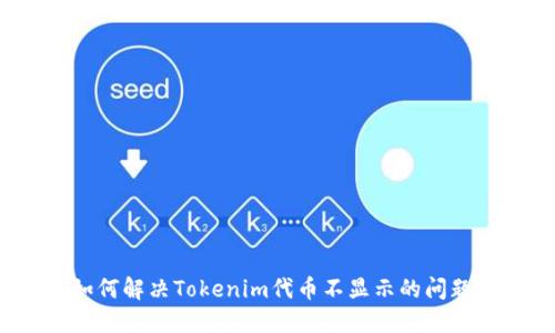 如何解决Tokenim代币不显示的问题？