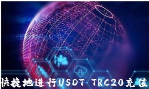 
如何方便快捷地进行USDT TRC20充值：最全指南
