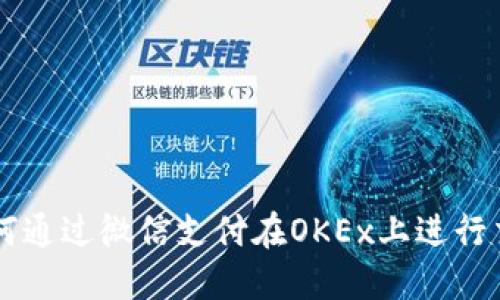 如何通过微信支付在OKEx上进行交易
