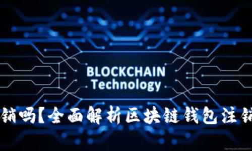 区块链钱包可注销吗？全面解析区块链钱包注销的可能性与流程