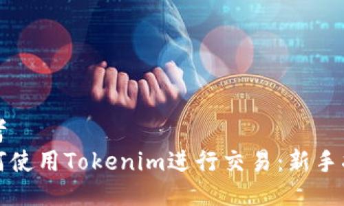思考  
如何使用Tokenim进行交易：新手指南