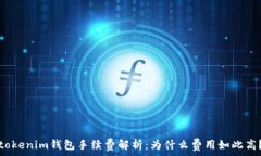   tokenim钱包手续费解析：为什么费用如此高？