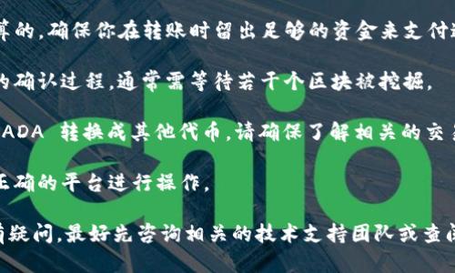 ADA（Cardano 的原生代币）可以转入Tokenim，但需要注意一些细节。Tokenim 是一个去中心化交易所（DEX）或一个加密货币平台，能够支持各种代币的交易和管理。如果你想将 ADA 转移到 Tokenim，以下是一些需要关注的要点：

1. **钱包支持**：确保你使用的钱包支持 ADA 和 Tokenim 上的代币。许多主流的加密钱包都支持 ADA，例如 Daedalus Wallet 或 Yoroi Wallet。

2. **获取 Tokenim 地址**：在 Tokenim 平台上，你首先需要创建一个账户，并获取你的 ADA 存款地址。确保复制粘贴地址时没有错误，以避免资金丢失。

3. **网络费用**：转移 ADA 时，需要支付一定的交易费用。这些费用通常是通过网络动态计算的，确保你在转账时留出足够的资金来支付这些费用。

4. **确认时间**：转账后，可能需要一段时间才能在 Tokenim 上看到余额。这是因为区块链的确认过程，通常需等待若干个区块被挖掘。

5. **兑换及支持**：一旦转账成功，你可以在 Tokenim 上进行交易或兑换。如果你还想交易 ADA 转换成其他代币，请确保了解相关的交易对和费率。

6. **安全性**：在进行任何转账前，务必检查 Tokenim 的官方网站和社交媒体，以确保你在正确的平台进行操作。

建议在进行任何加密货币交易时，保持警惕，注意个人信息安全及资产保护。如果不确定或者有疑问，最好先咨询相关的技术支持团队或查阅官方文档。
